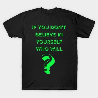 If You Don't Believe In Yourself Who Will? T-Shirt